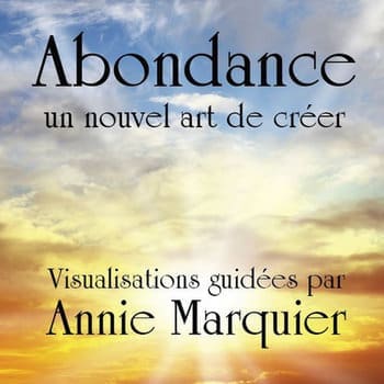 Visualisation méditation création abondance Annie Marquier